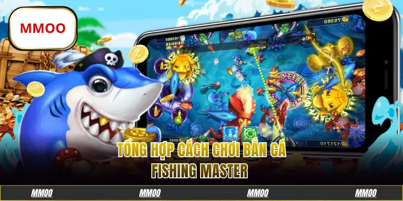 Tổng hợp cách chơi bắn cá Fishing Master 